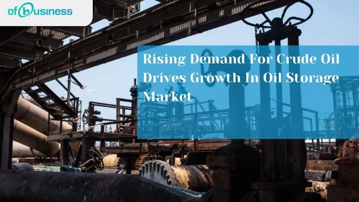 Rising Demand For Crude Oil Drives Growth In Oil Storage Market