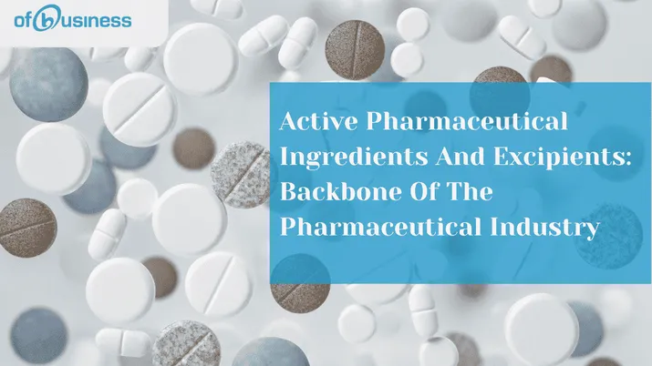 Active Pharmaceutical Ingredients And Excipients: Backbone Of The Pharmaceutical Industry