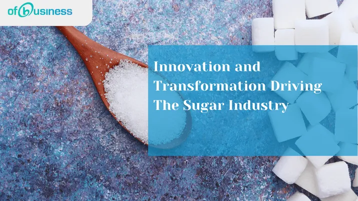 Innovation and Transformation Driving The Sugar Industry
