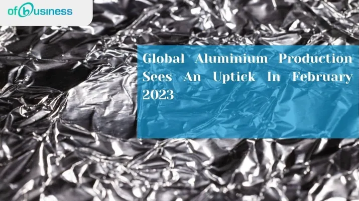 Global Aluminium Production Sees An Uptick In February 2023