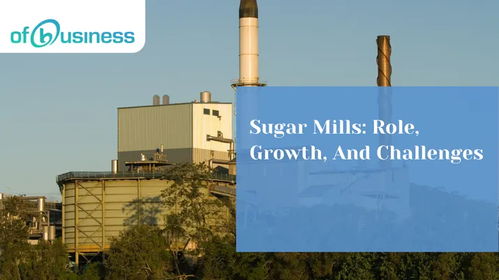 Sugar Mills: Role, Growth, And Challenges