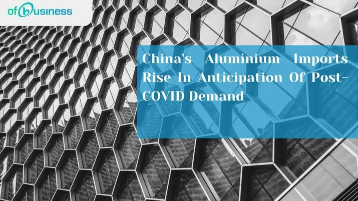 China's Aluminium Imports Rise In Anticipation Of Post-COVID Demand