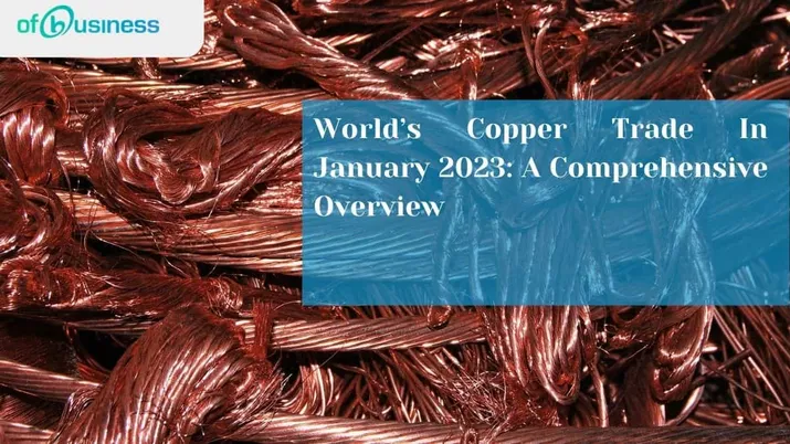 World’s Copper Trade In January 2023: A Comprehensive Overview