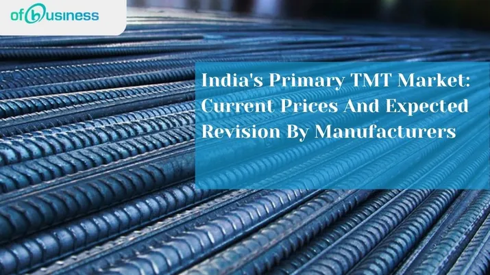 India's Primary TMT Market: Current Prices And Expected Revision By Manufacturers