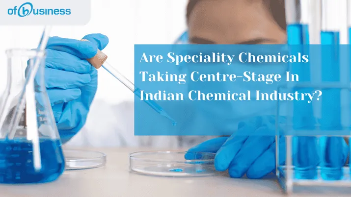 Are Speciality Chemicals Taking Centre-Stage In Indian Chemical Industry?