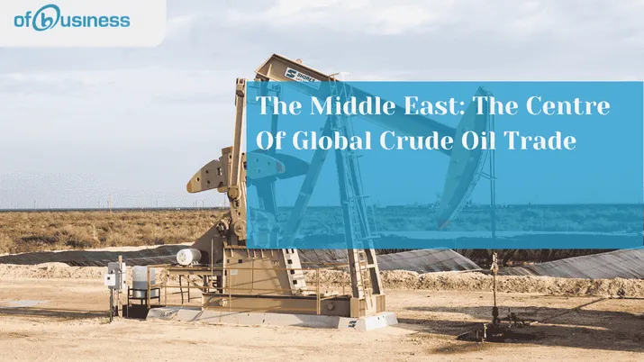 The Middle East: The Centre Of Global Crude Oil Trade