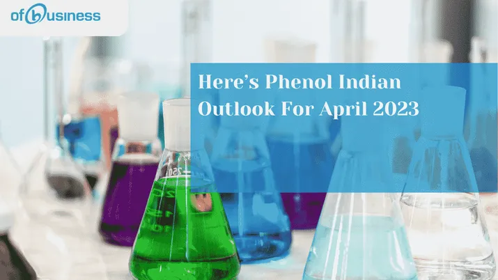 Here’s Phenol Indian Outlook For April 2023