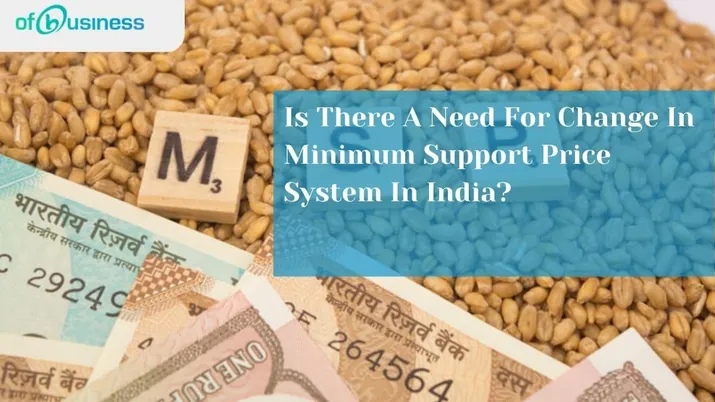 Is There A Need For Change In Minimum Support Price System In India?