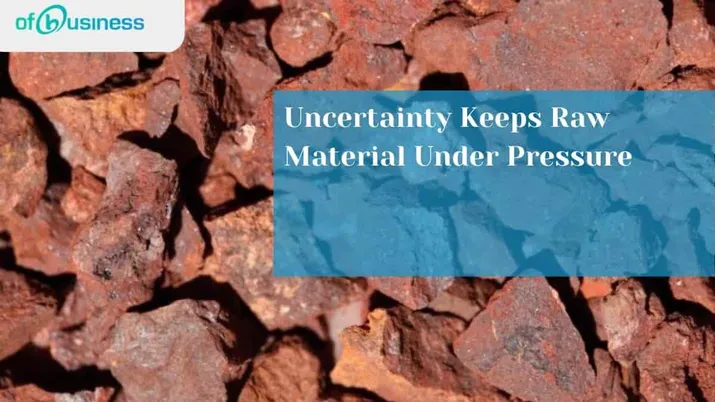 Uncertainty Keeps Raw Material Under Pressure