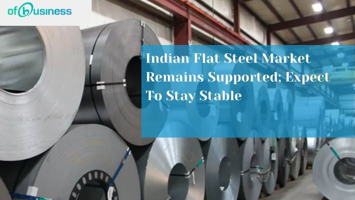 Indian Flat Steel Market Remains Supported; Expect to Stay Stable