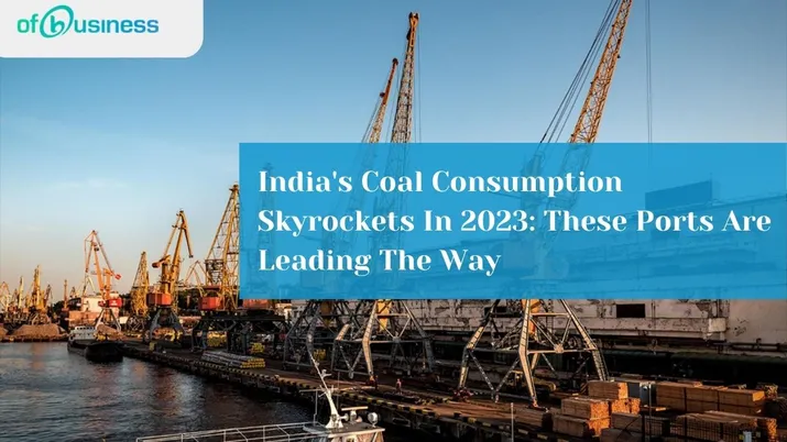India's Coal Consumption Skyrockets In 2023: These Ports Are Leading The Way