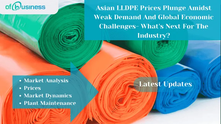 Asian LLDPE Prices Plunge Amidst Weak Demand And Global Economic Challenges- What's Next For The Industry?