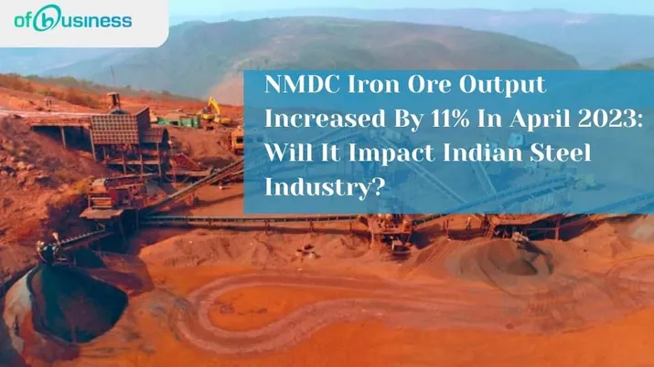 NMDC Iron Ore Output Increased By 11% In April 2023: Will It Impact Indian Steel Industry?